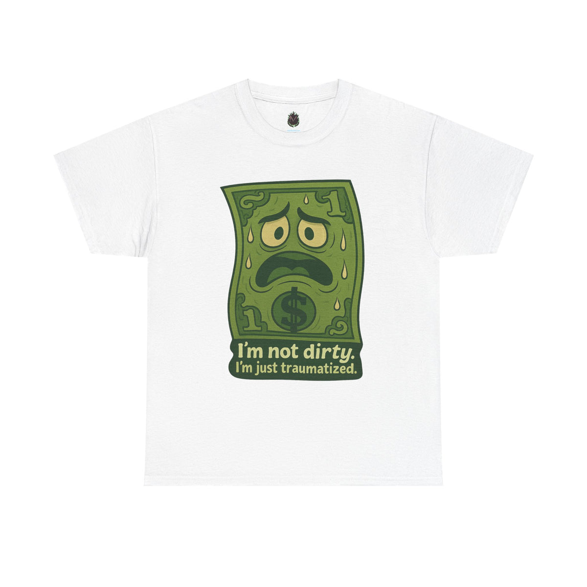 I’m Not Dirty, I’m Just Traumatized – Funny Dollar Bill T-Shirt