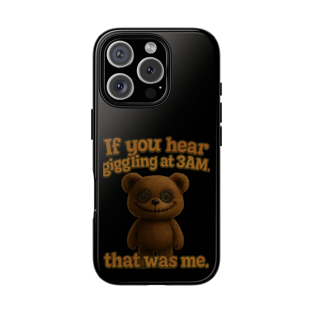Phone Case — Creepy Teddy Design: "If you hear giggling at 3AM, that was me."