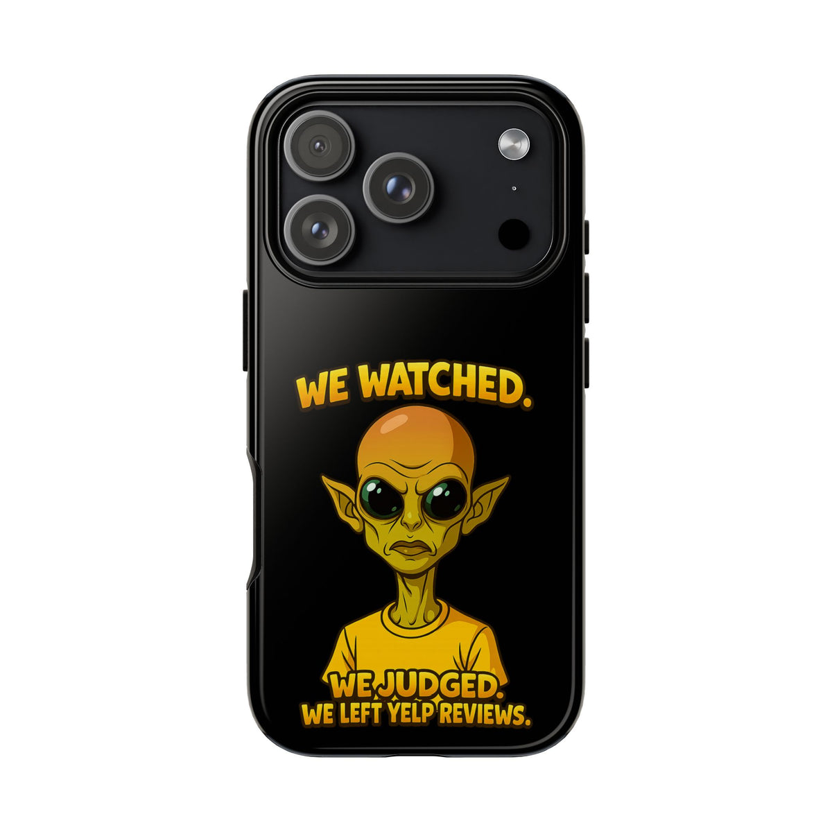 Phone Case — Funny Alien Design: "We Watched. We Judged. We Left Yelp Reviews."