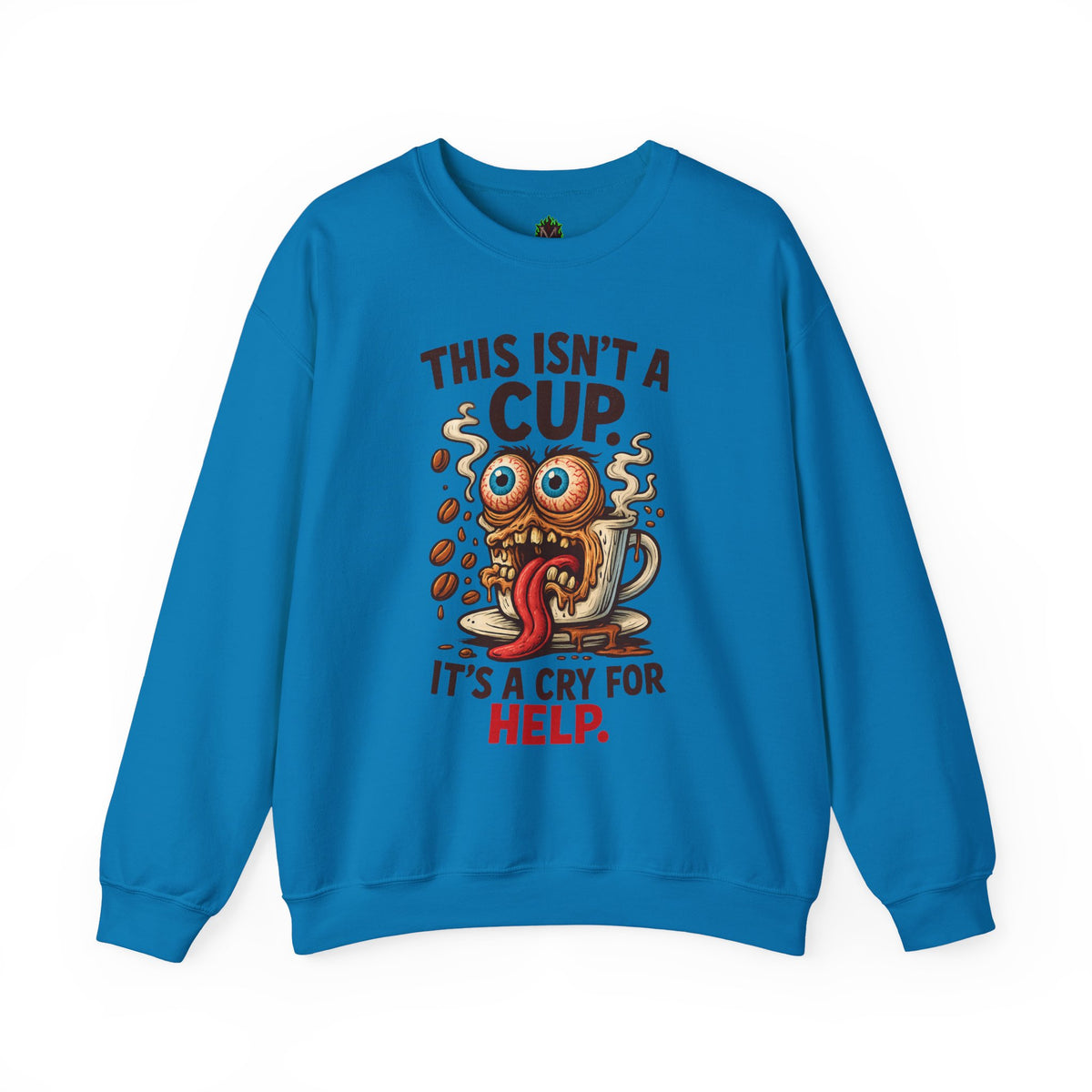 This Isn’t a Cup. It’s a Cry for Help. – Coffee Zombie Sweatshirt