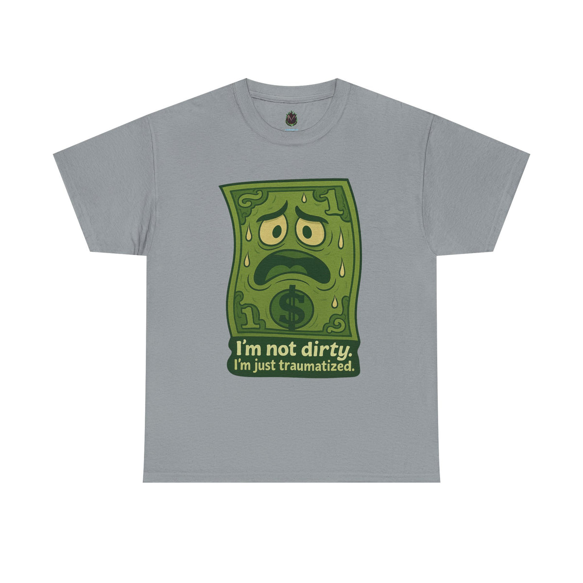 I’m Not Dirty, I’m Just Traumatized – Funny Dollar Bill T-Shirt