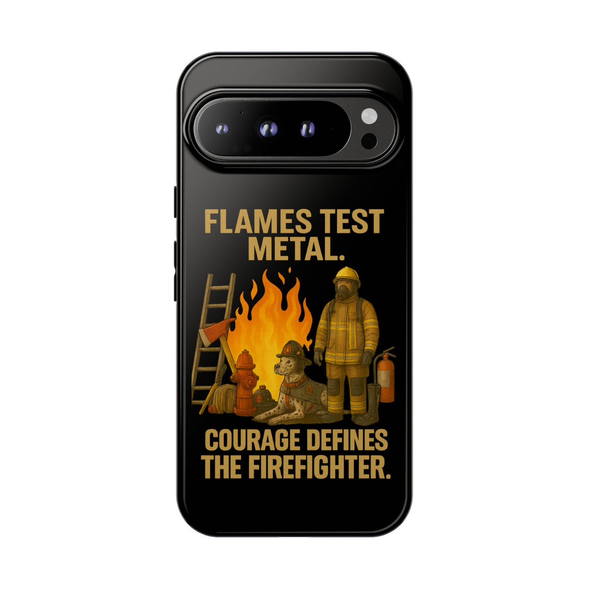 Firefighter Phone Case - "Flames Test Metal. Courage Defines the Firefighter" Protective iPhone Cover