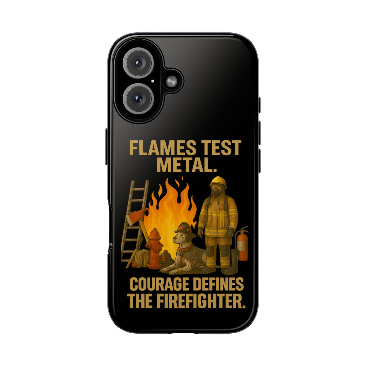 Firefighter Phone Case - "Flames Test Metal. Courage Defines the Firefighter" Protective iPhone Cover