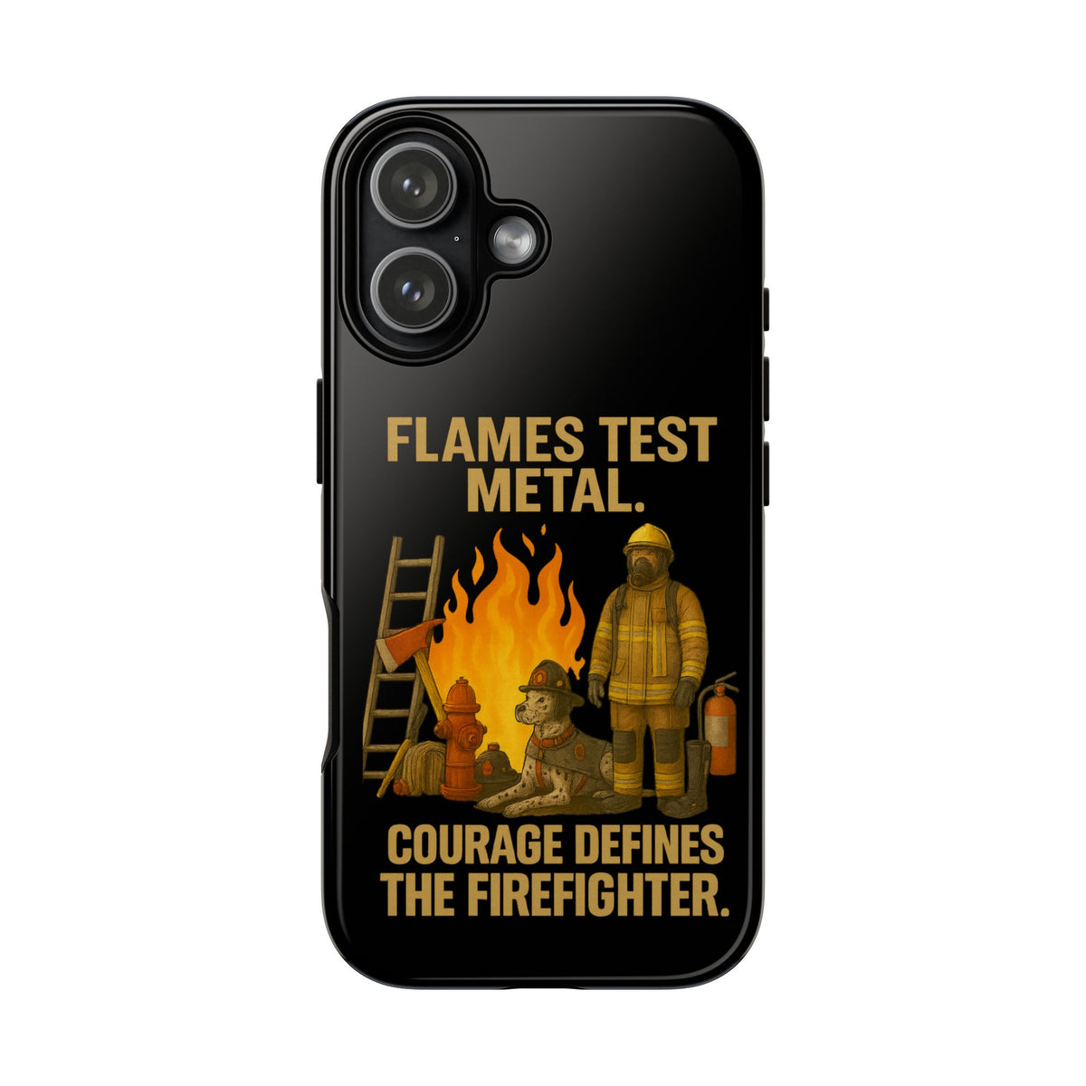 Firefighter Phone Case - "Flames Test Metal. Courage Defines the Firefighter" Protective iPhone Cover