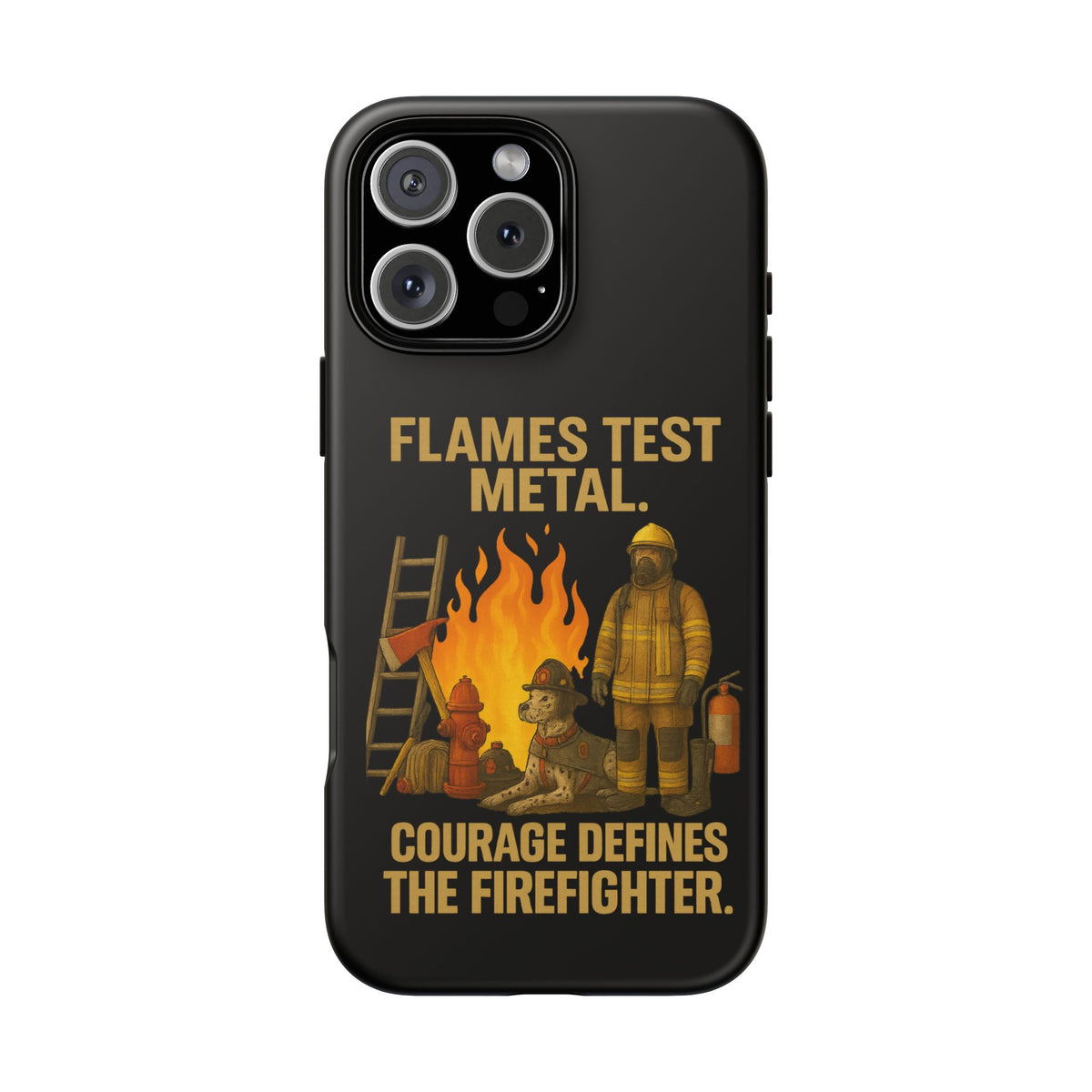 Firefighter Phone Case - "Flames Test Metal. Courage Defines the Firefighter" Protective iPhone Cover