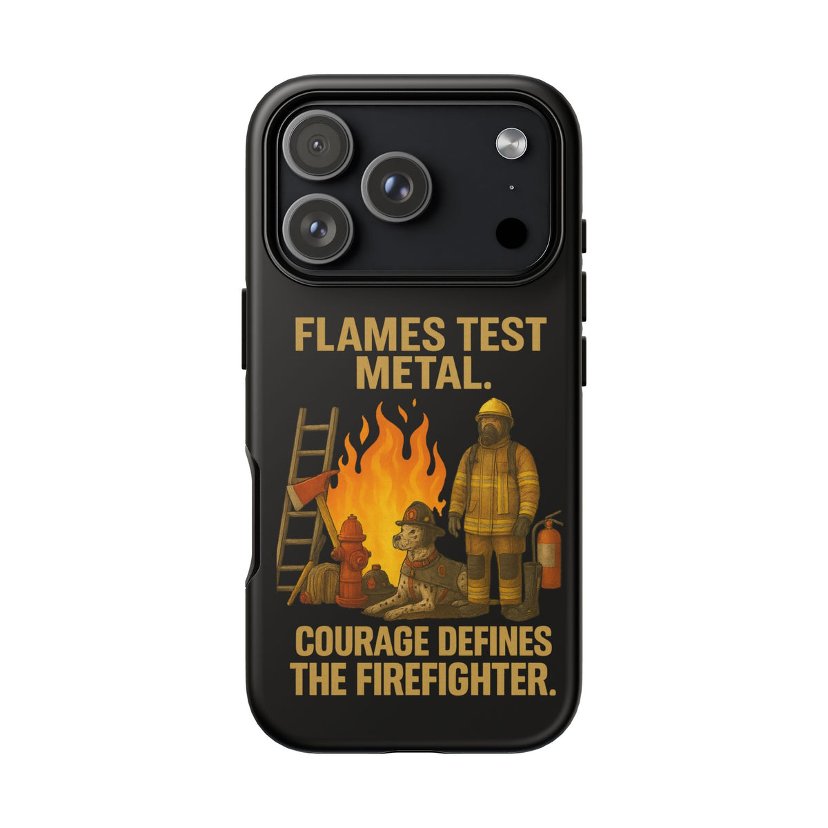 Firefighter Phone Case - "Flames Test Metal. Courage Defines the Firefighter" Protective iPhone Cover