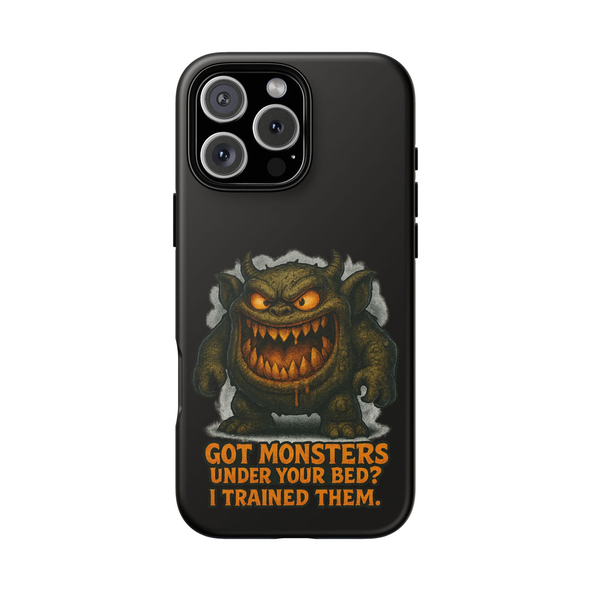 Phone Case — "Got Monsters Under Your Bed? I Trained Them." Funny Monster Protective Cover