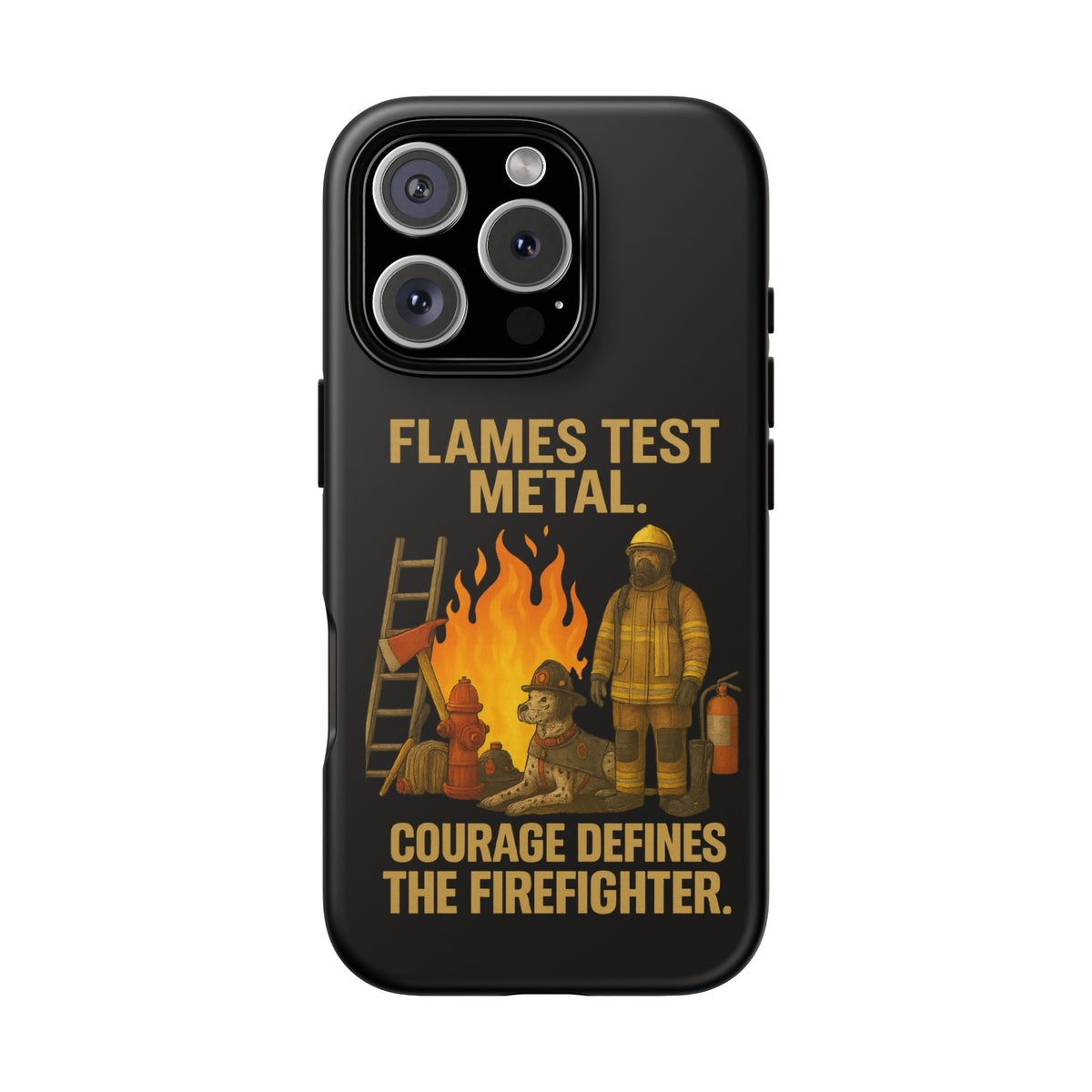 Firefighter Phone Case - "Flames Test Metal. Courage Defines the Firefighter" Protective iPhone Cover