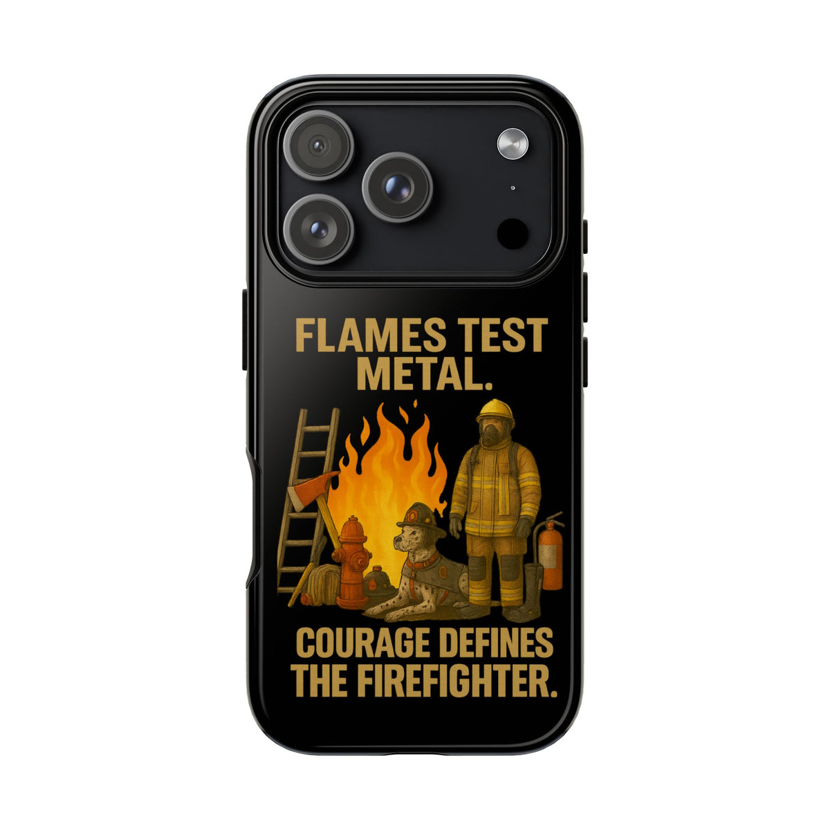 Firefighter Phone Case - "Flames Test Metal. Courage Defines the Firefighter" Protective iPhone Cover