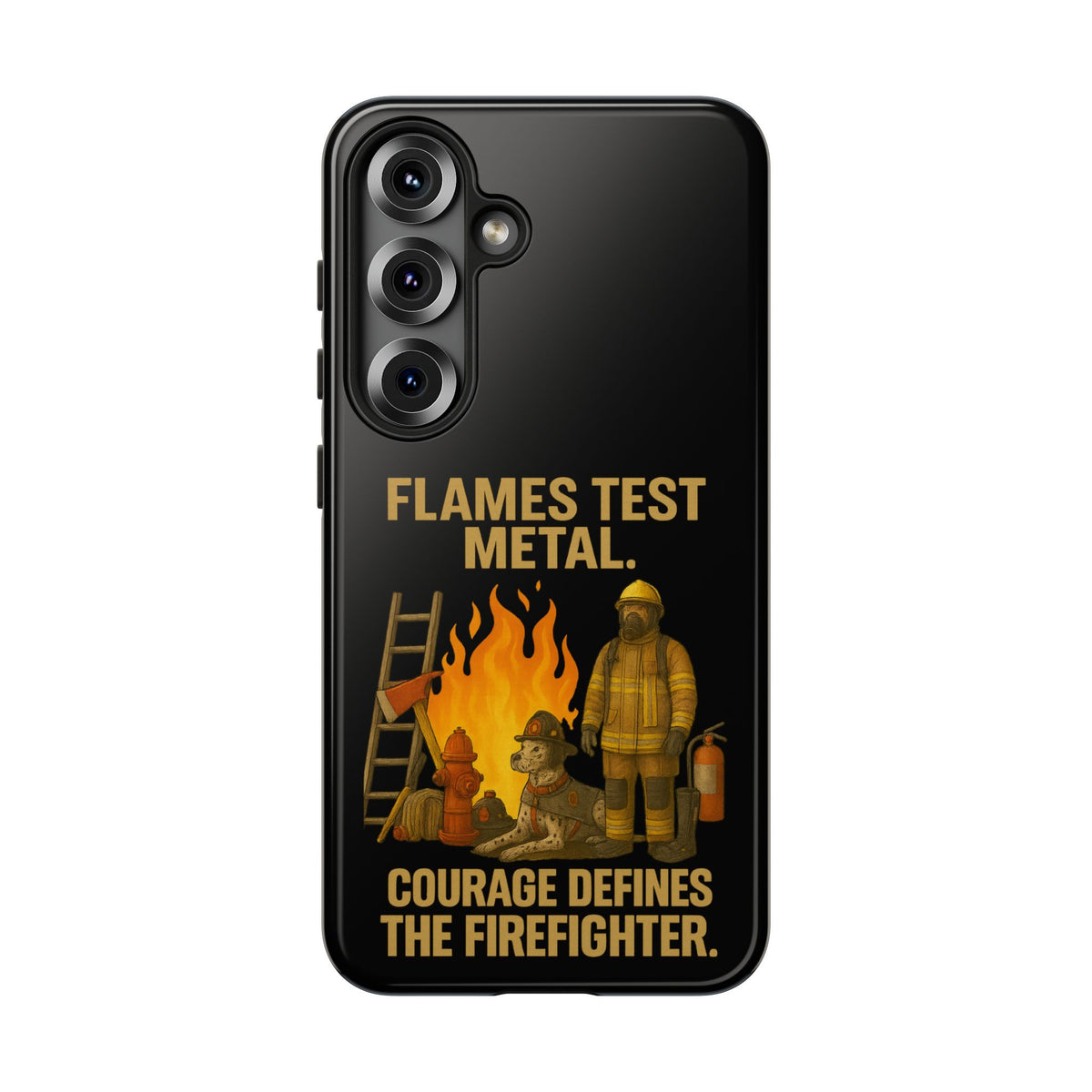 Firefighter Phone Case - "Flames Test Metal. Courage Defines the Firefighter" Protective iPhone Cover