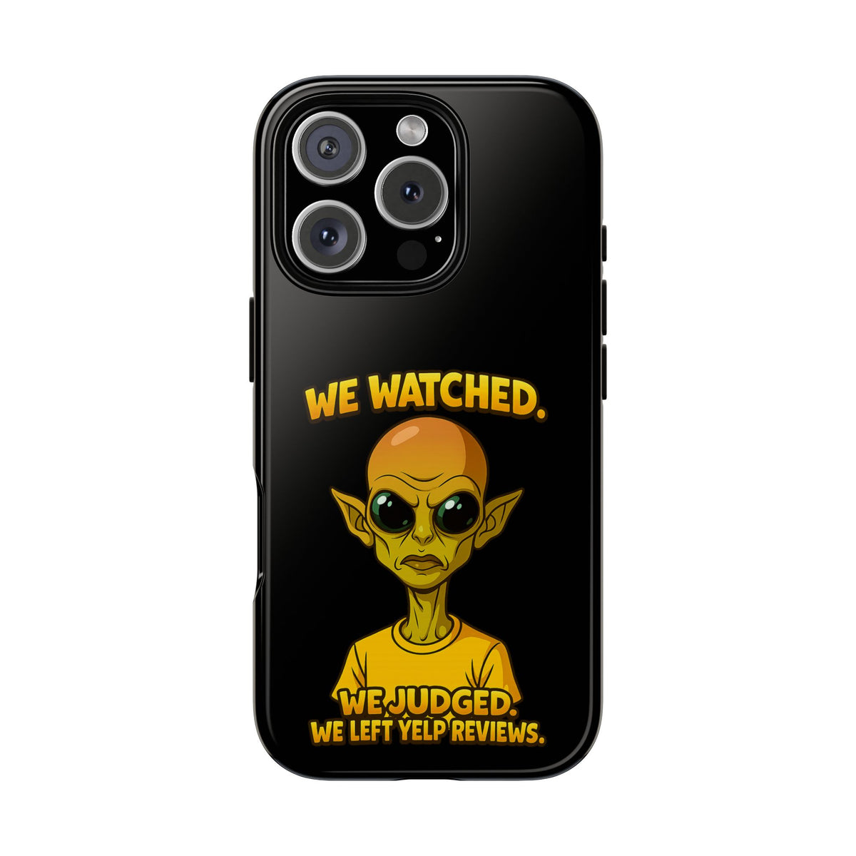 Phone Case — Funny Alien Design: "We Watched. We Judged. We Left Yelp Reviews."