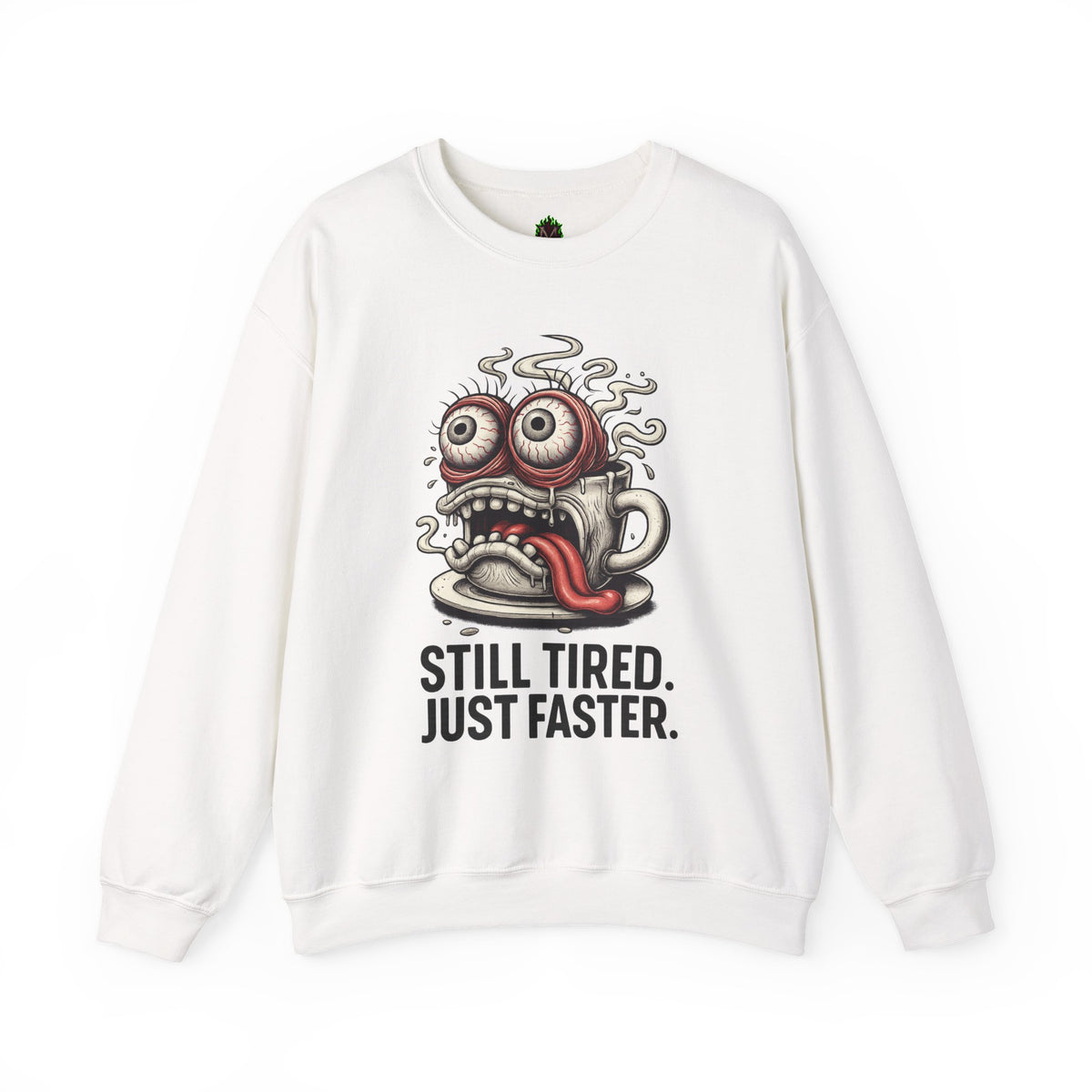 Still Tired. Just Faster. – Caffeinated Chaos Crewneck