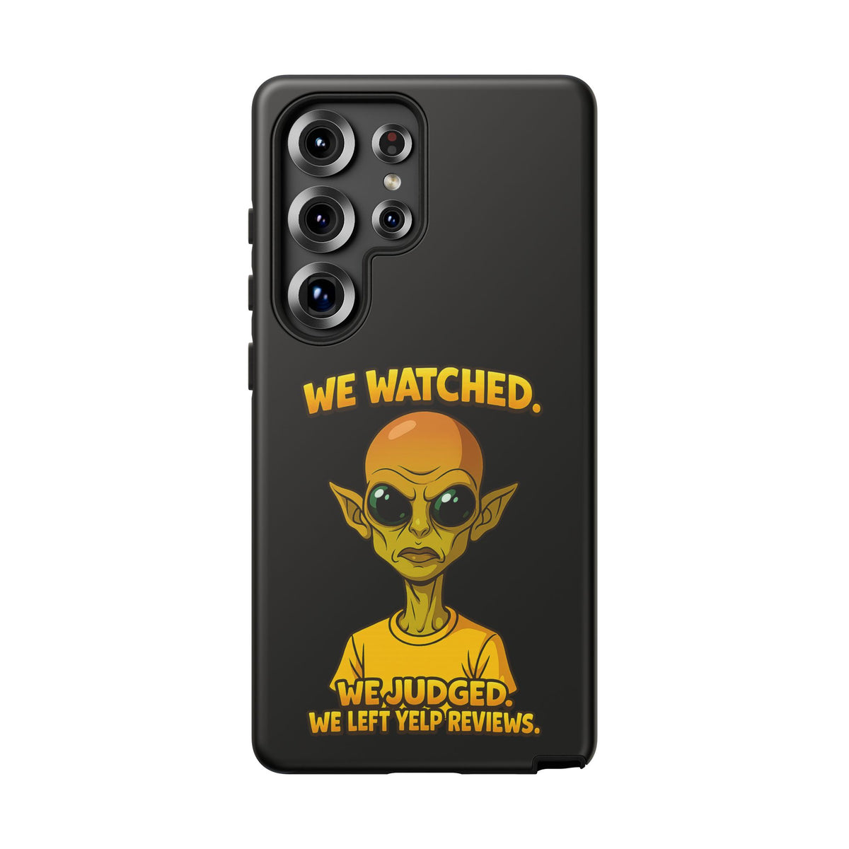 Phone Case — Funny Alien Design: "We Watched. We Judged. We Left Yelp Reviews."