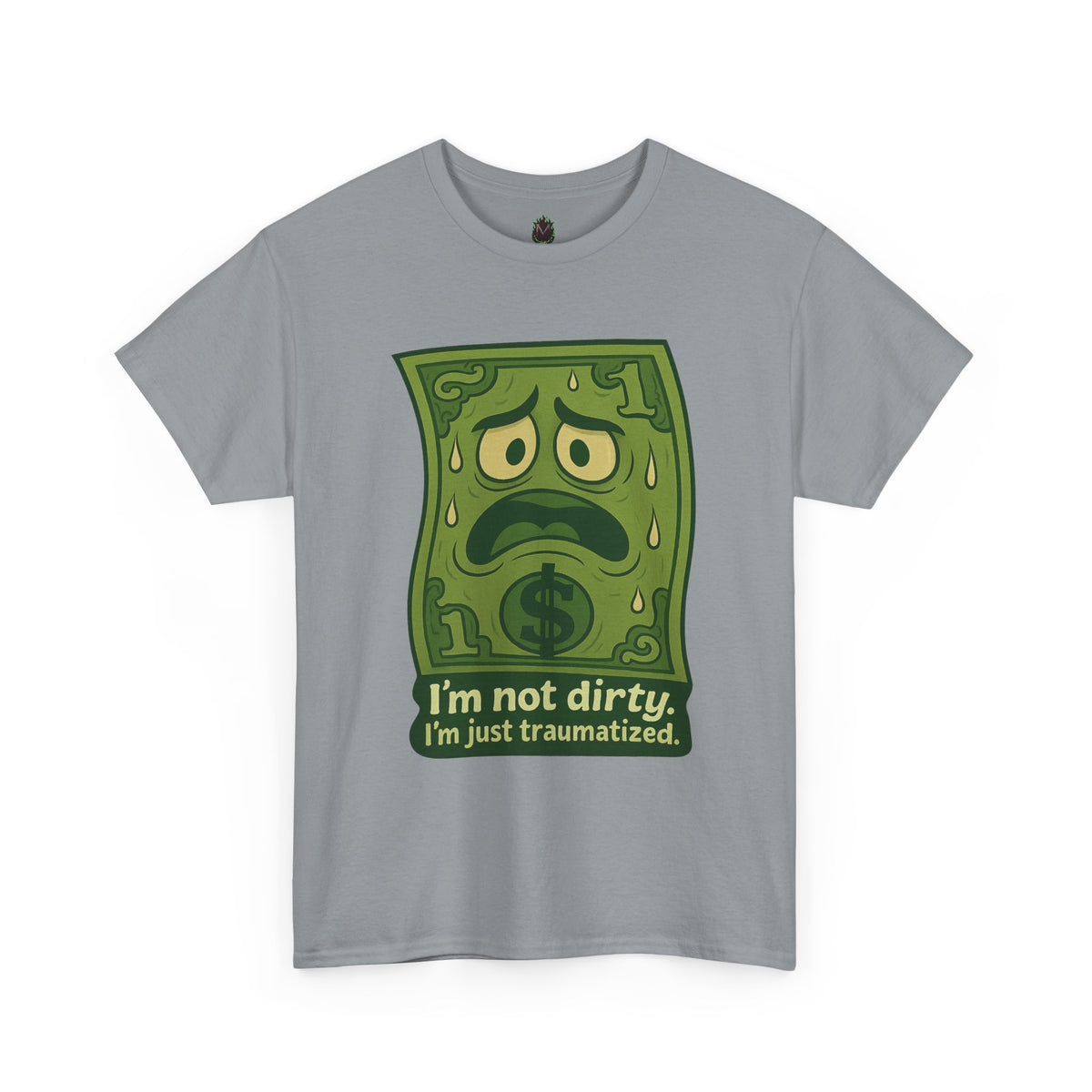 I’m Not Dirty, I’m Just Traumatized – Funny Dollar Bill T-Shirt