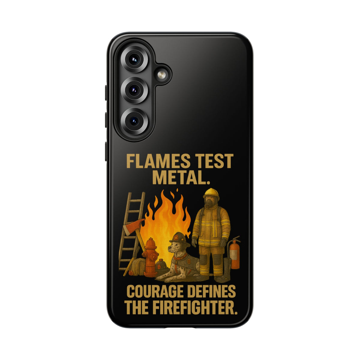 Firefighter Phone Case - "Flames Test Metal. Courage Defines the Firefighter" Protective iPhone Cover