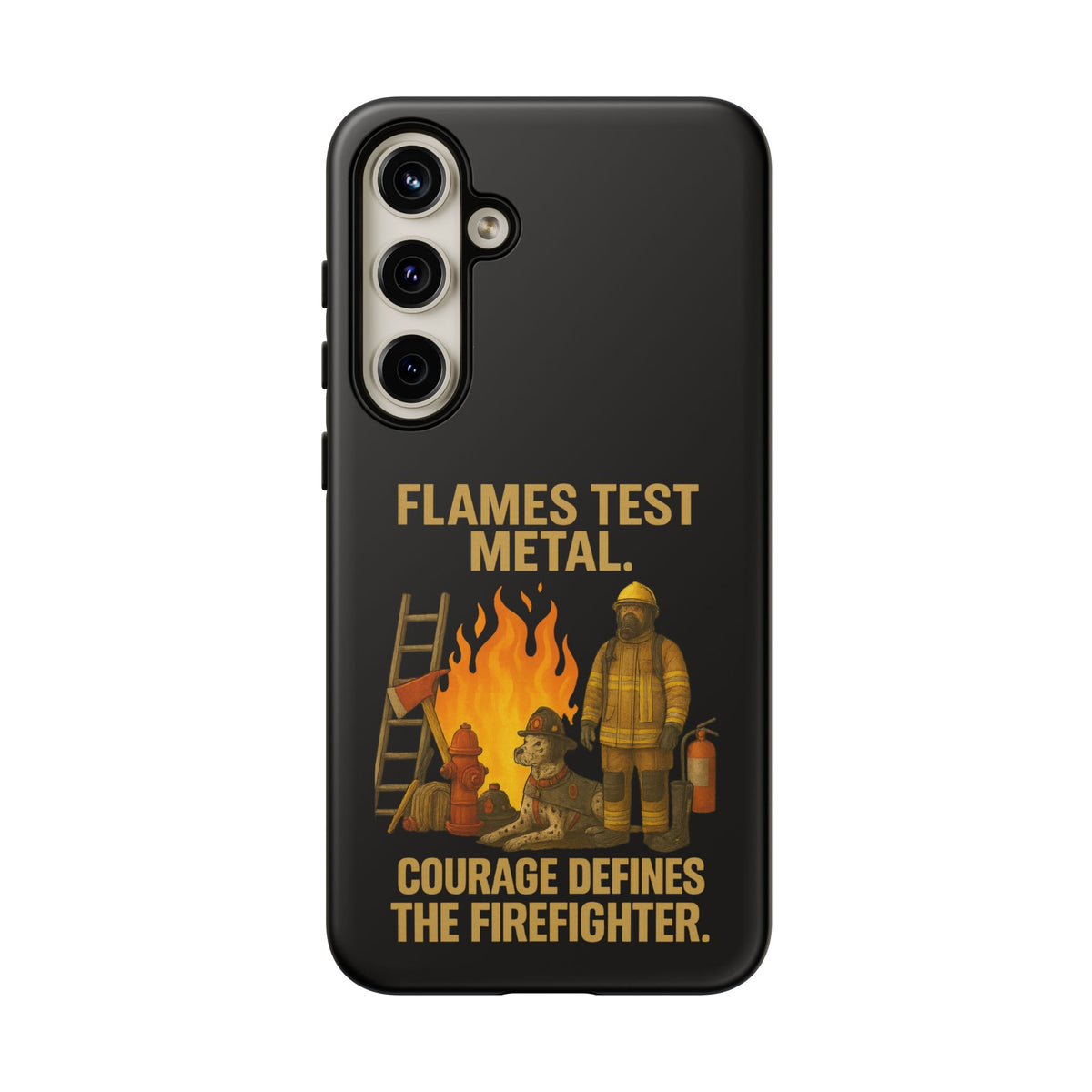 Firefighter Phone Case - "Flames Test Metal. Courage Defines the Firefighter" Protective iPhone Cover