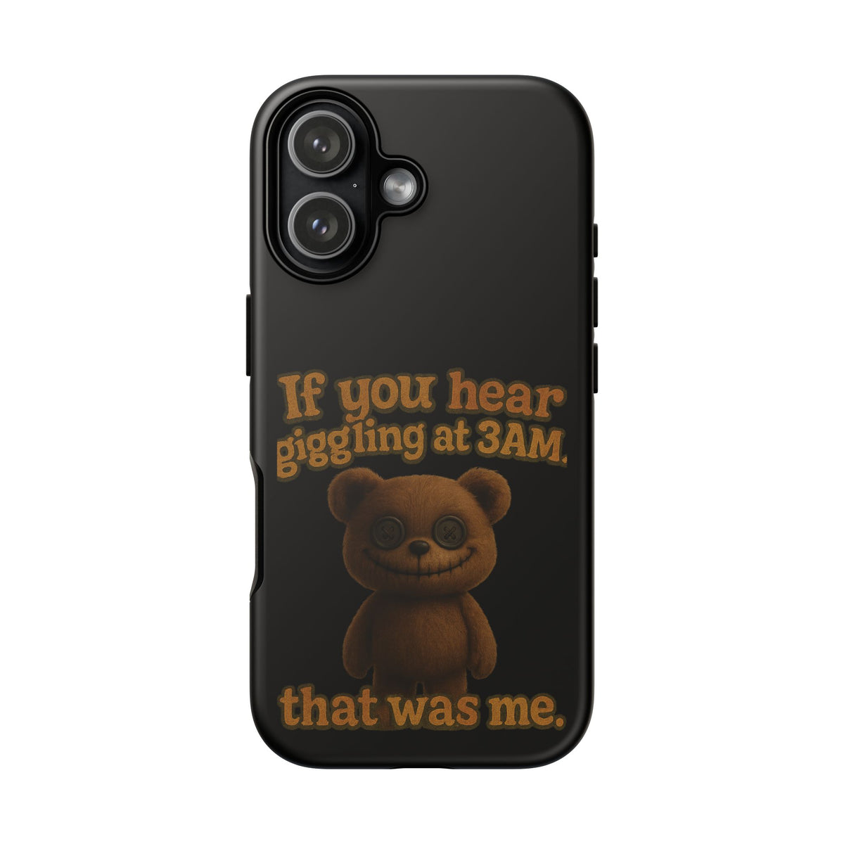 Phone Case — Creepy Teddy Design: "If you hear giggling at 3AM, that was me."