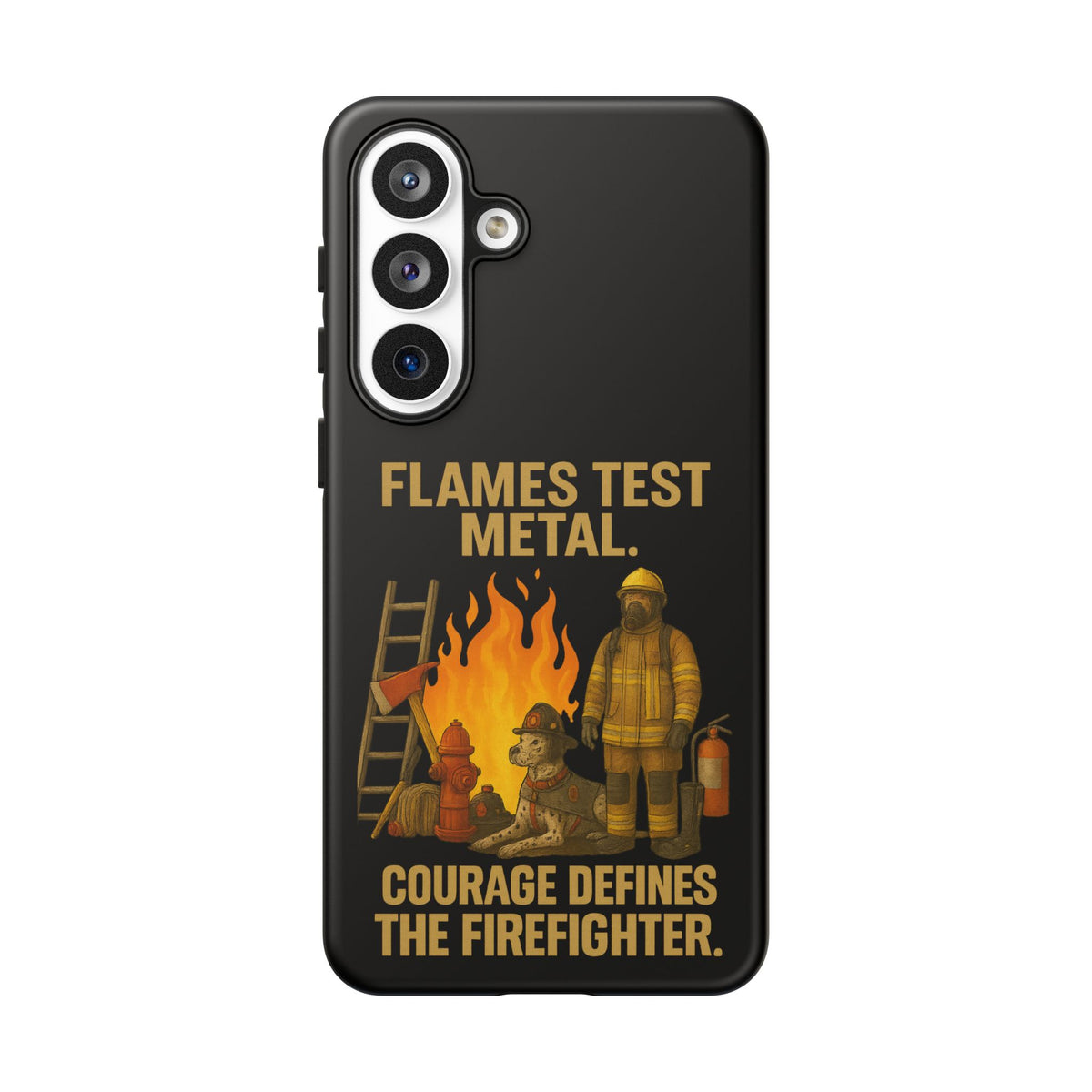 Firefighter Phone Case - "Flames Test Metal. Courage Defines the Firefighter" Protective iPhone Cover