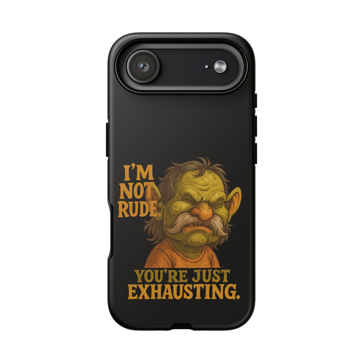 Phone Case — "I'm Not Rude, You're Just Exhausting" Grumpy Goblin Protective Cover