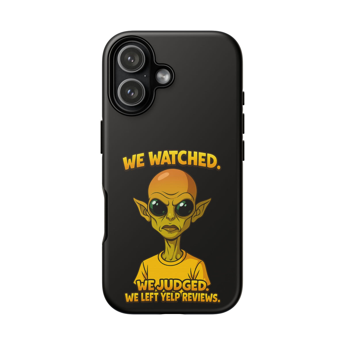 Phone Case — Funny Alien Design: "We Watched. We Judged. We Left Yelp Reviews."