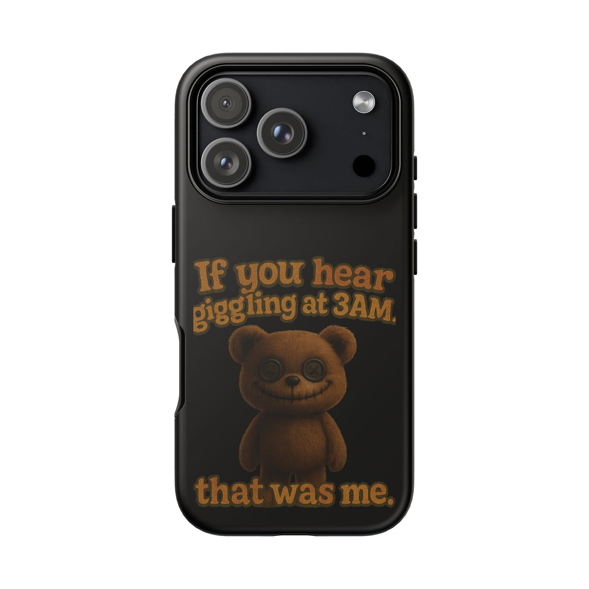 Phone Case — Creepy Teddy Design: "If you hear giggling at 3AM, that was me."