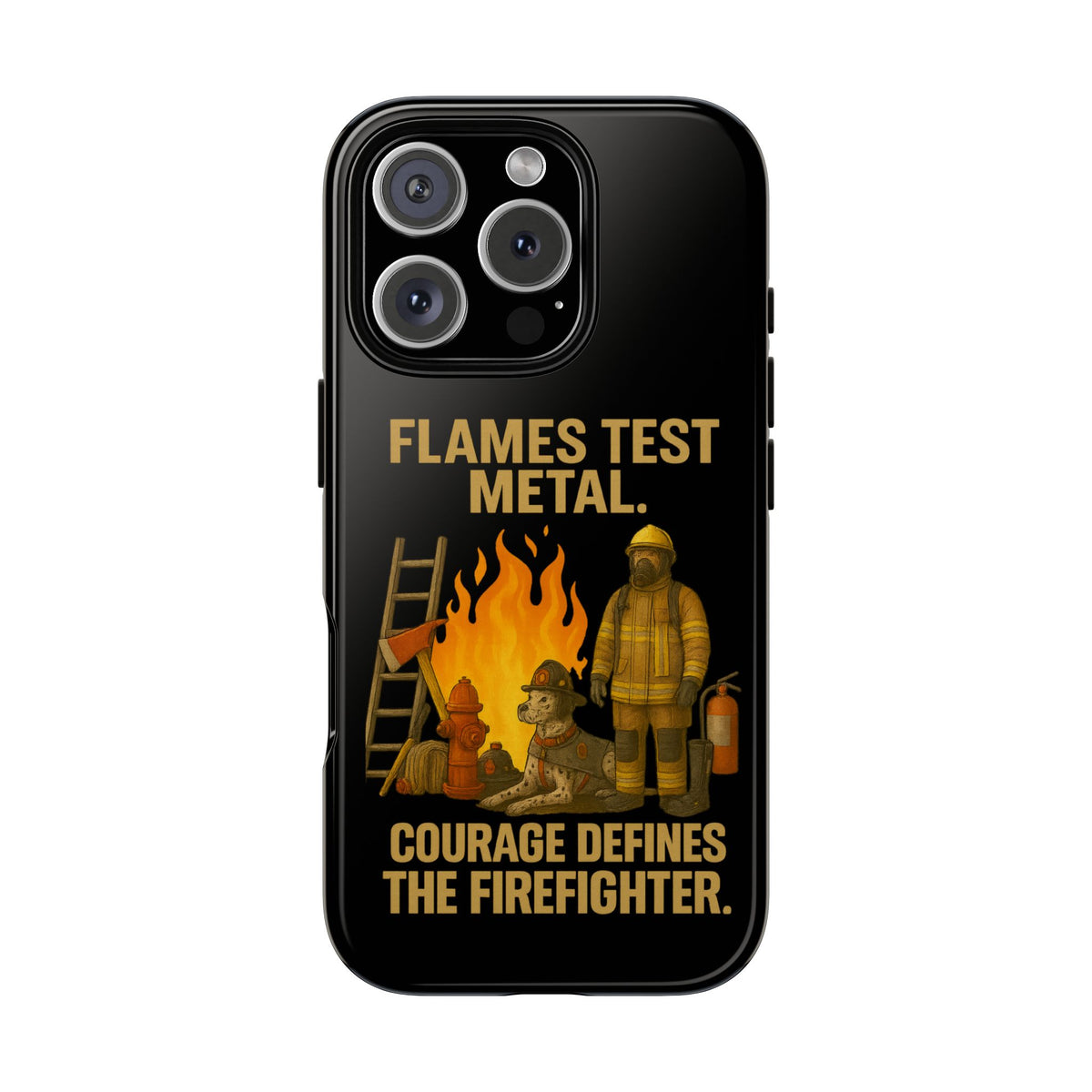 Firefighter Phone Case - "Flames Test Metal. Courage Defines the Firefighter" Protective iPhone Cover