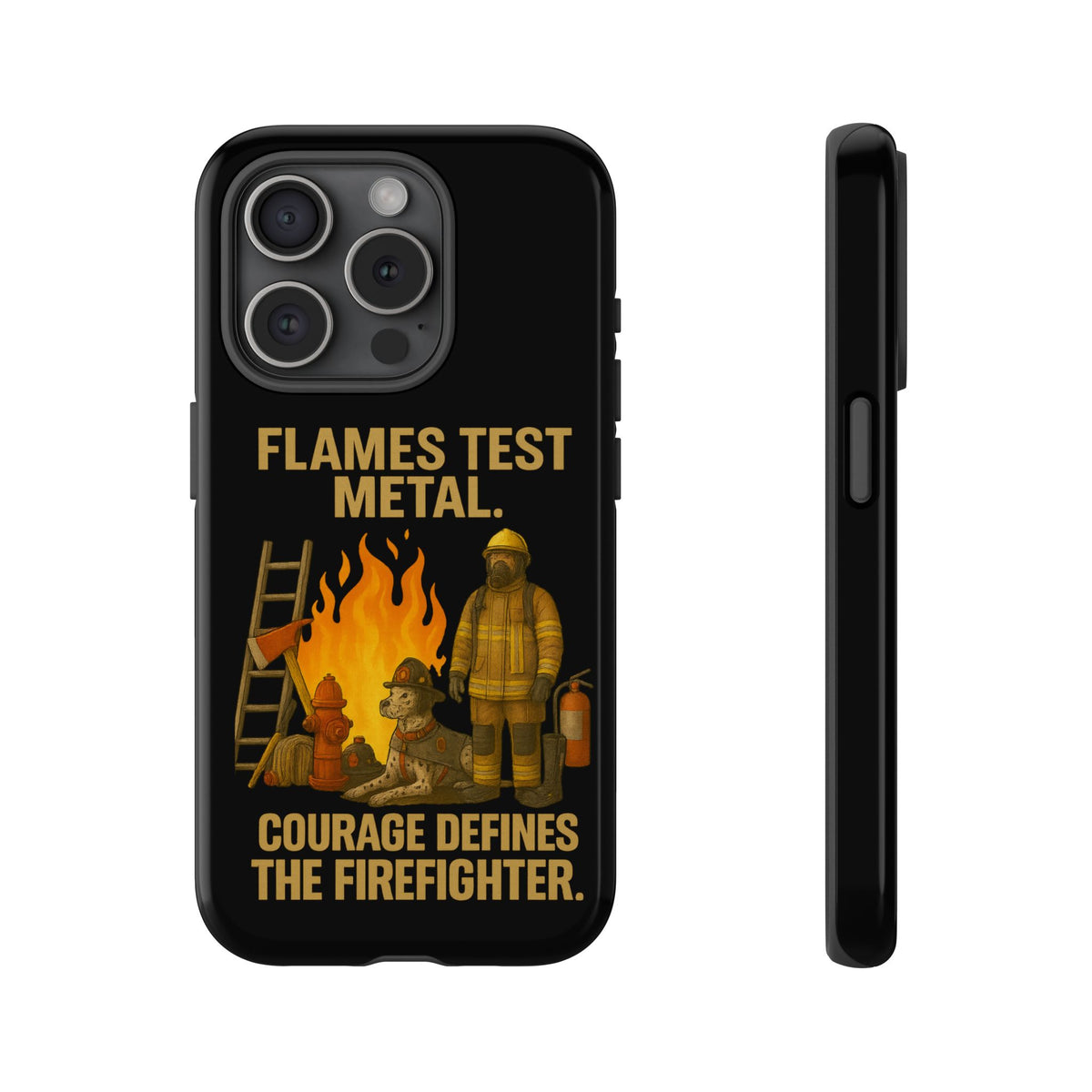 Firefighter Phone Case - "Flames Test Metal. Courage Defines the Firefighter" Protective iPhone Cover