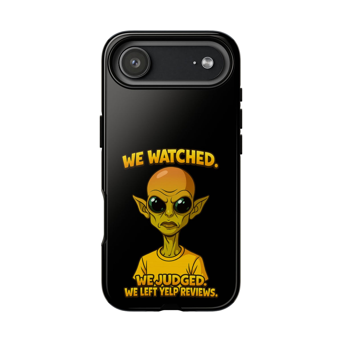 Phone Case — Funny Alien Design: "We Watched. We Judged. We Left Yelp Reviews."