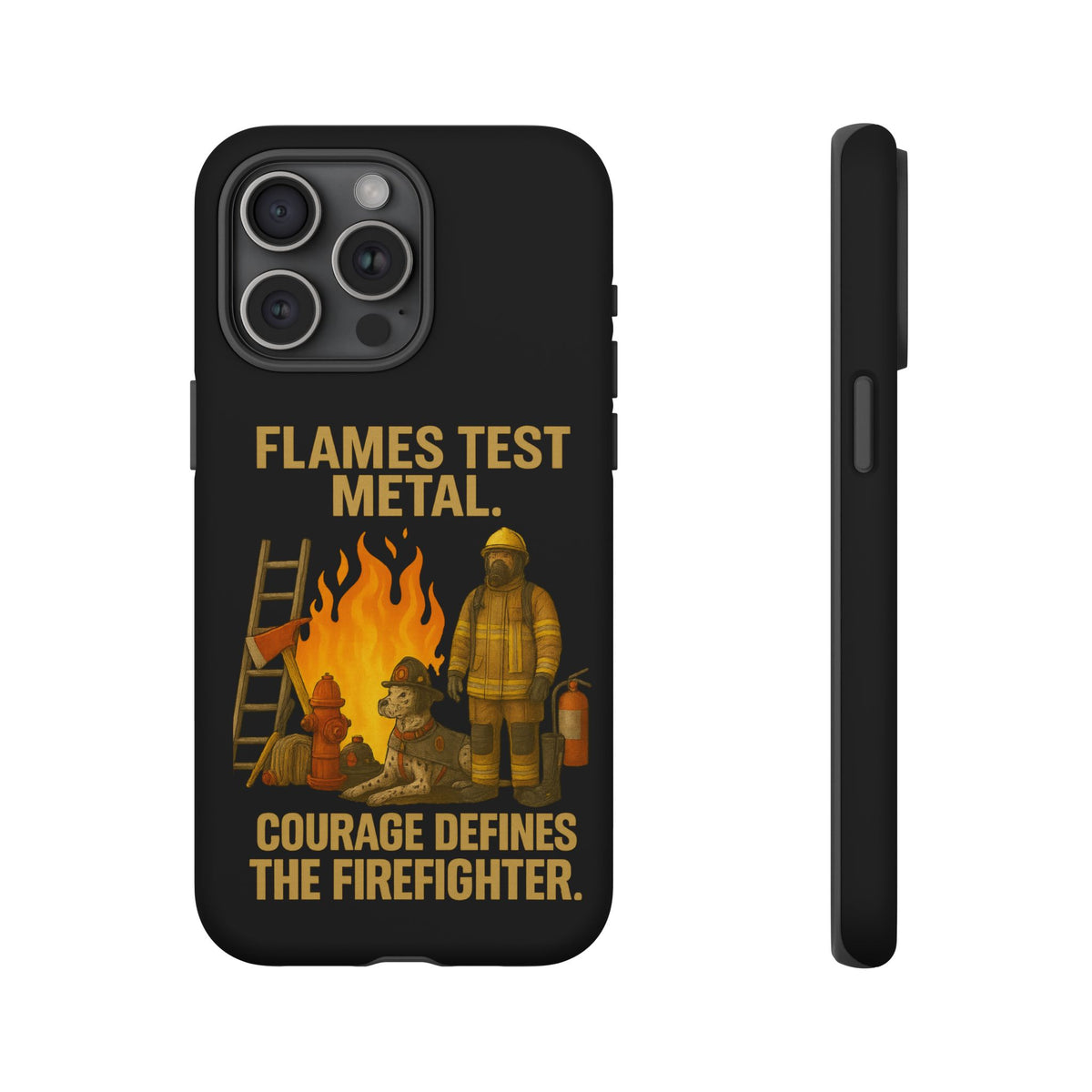 Firefighter Phone Case - "Flames Test Metal. Courage Defines the Firefighter" Protective iPhone Cover