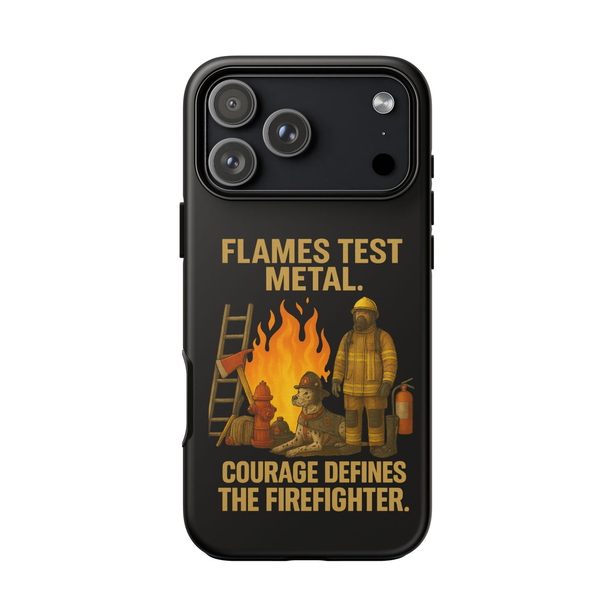 Firefighter Phone Case - "Flames Test Metal. Courage Defines the Firefighter" Protective iPhone Cover