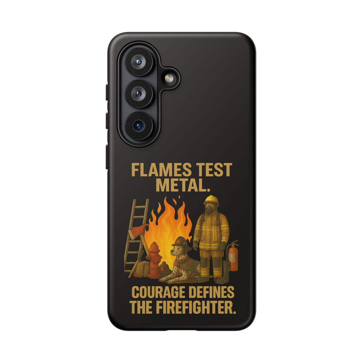 Firefighter Phone Case - "Flames Test Metal. Courage Defines the Firefighter" Protective iPhone Cover