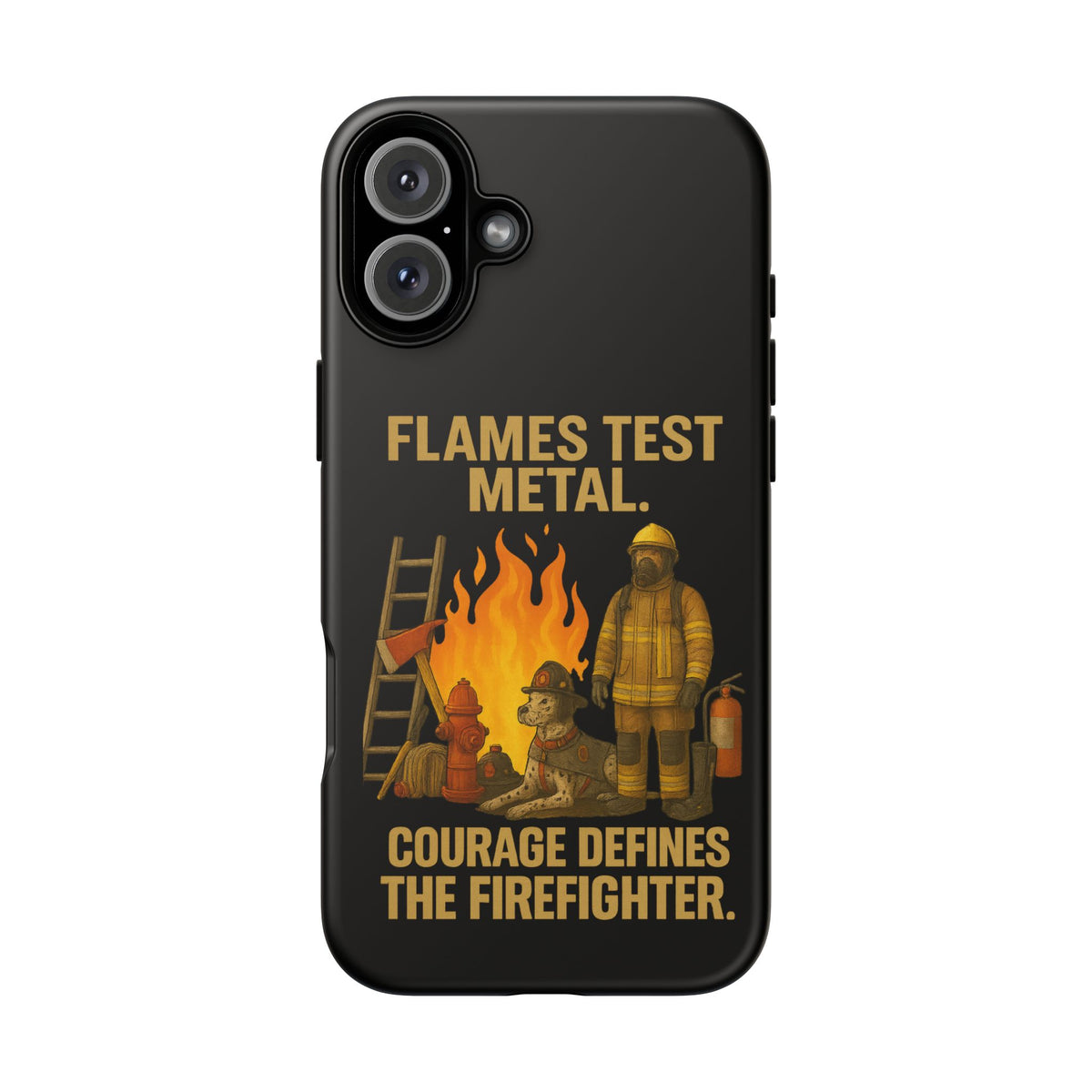 Firefighter Phone Case - "Flames Test Metal. Courage Defines the Firefighter" Protective iPhone Cover