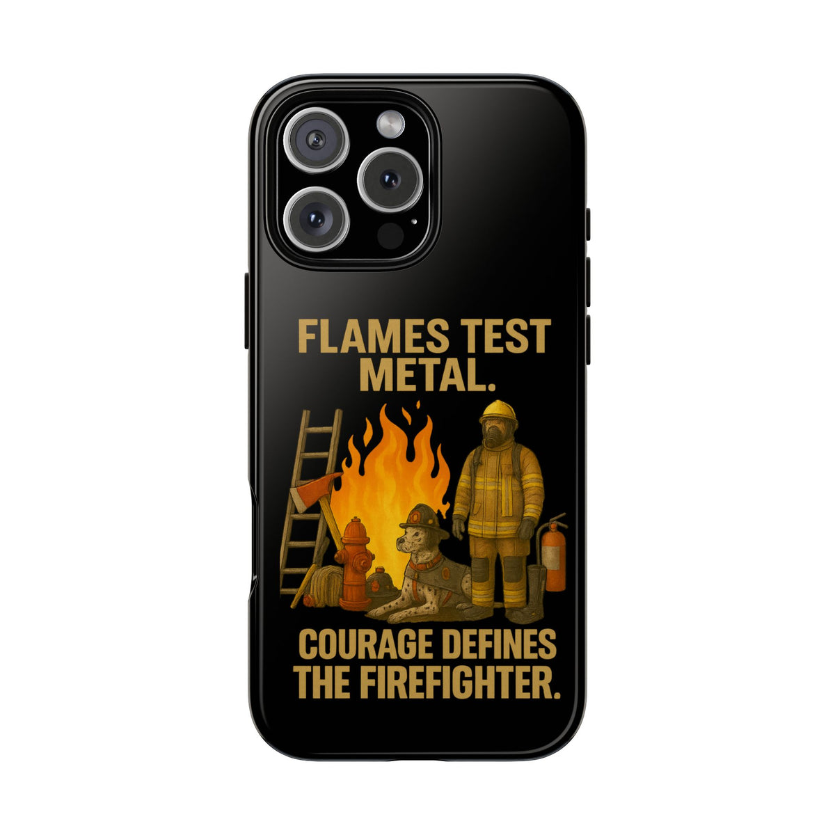 Firefighter Phone Case - "Flames Test Metal. Courage Defines the Firefighter" Protective iPhone Cover