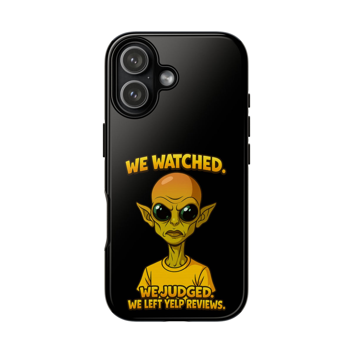 Phone Case — Funny Alien Design: "We Watched. We Judged. We Left Yelp Reviews."