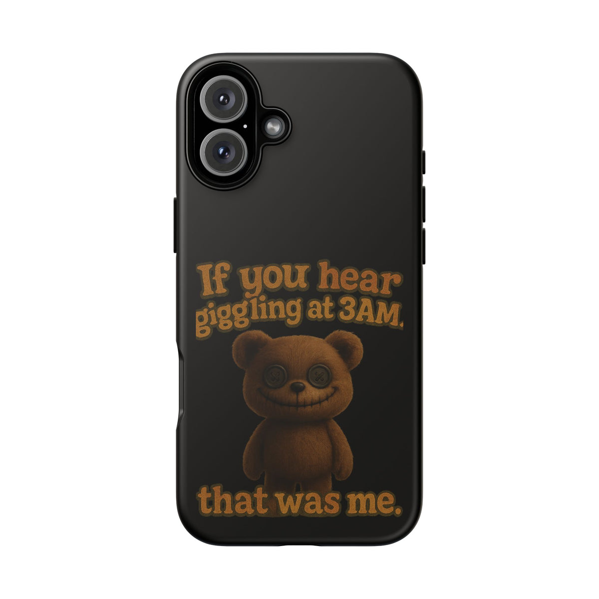 Phone Case — Creepy Teddy Design: "If you hear giggling at 3AM, that was me."