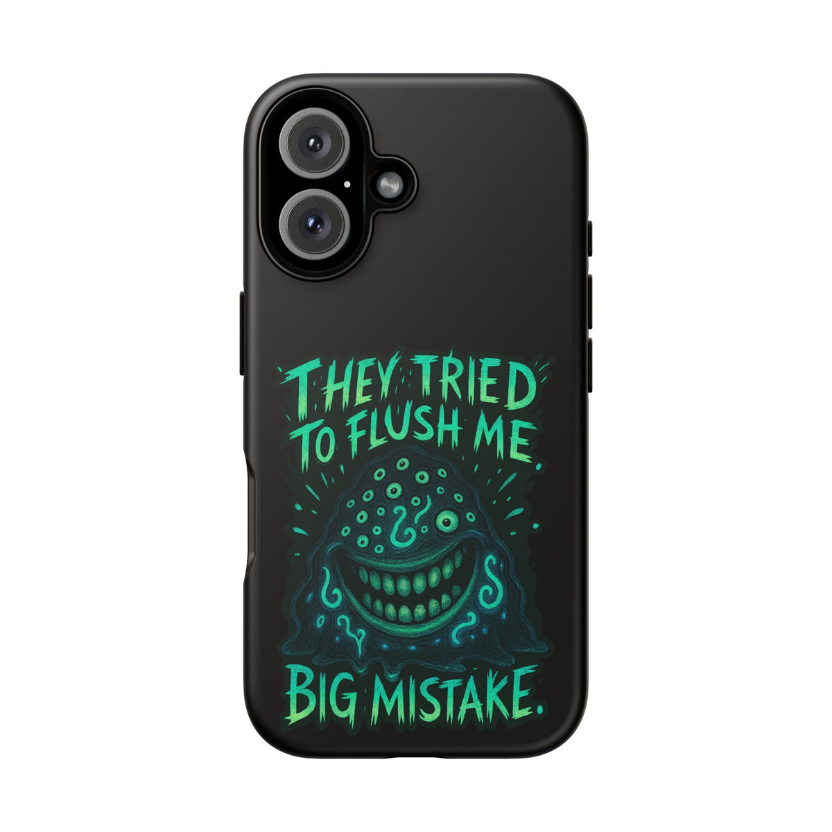 Phone Case — Glow Monster "They Tried to Flush Me, Big Mistake"
