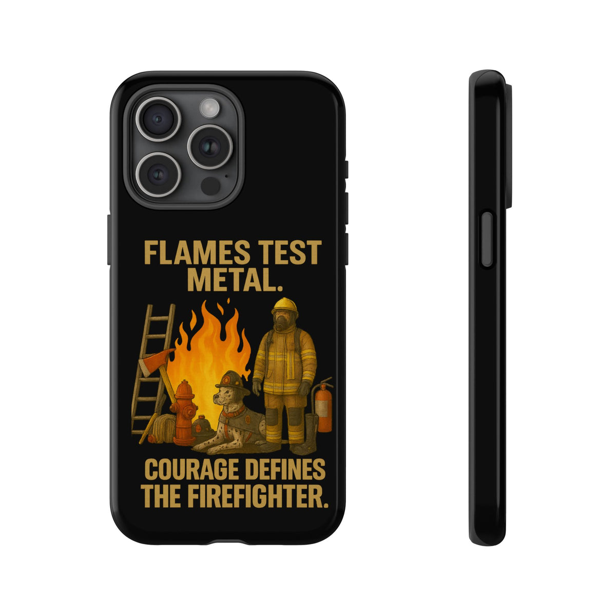 Firefighter Phone Case - "Flames Test Metal. Courage Defines the Firefighter" Protective iPhone Cover