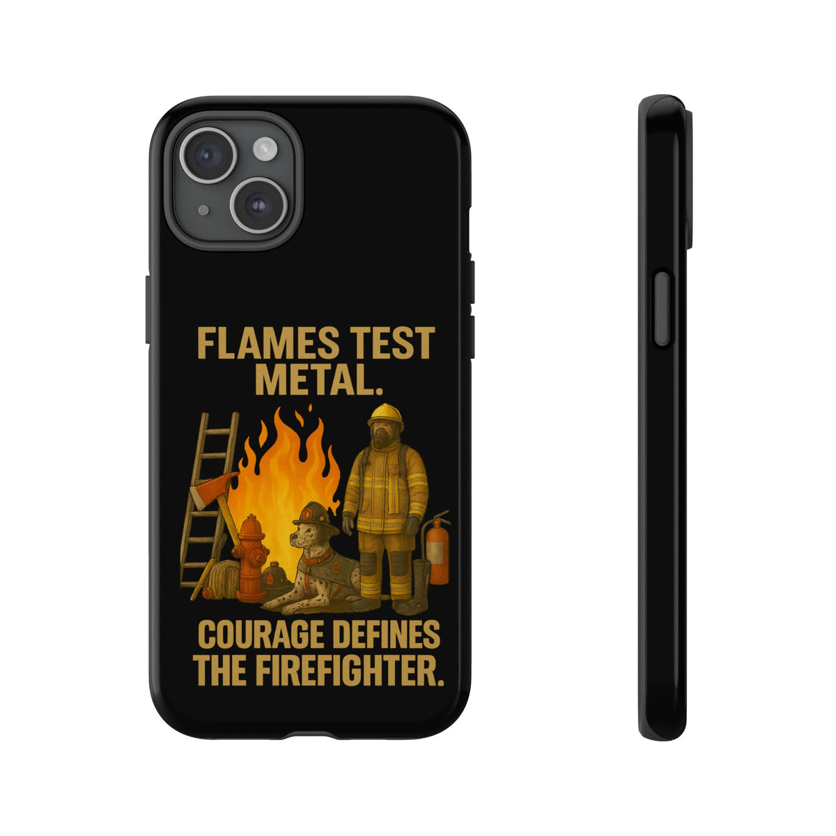 Firefighter Phone Case - "Flames Test Metal. Courage Defines the Firefighter" Protective iPhone Cover
