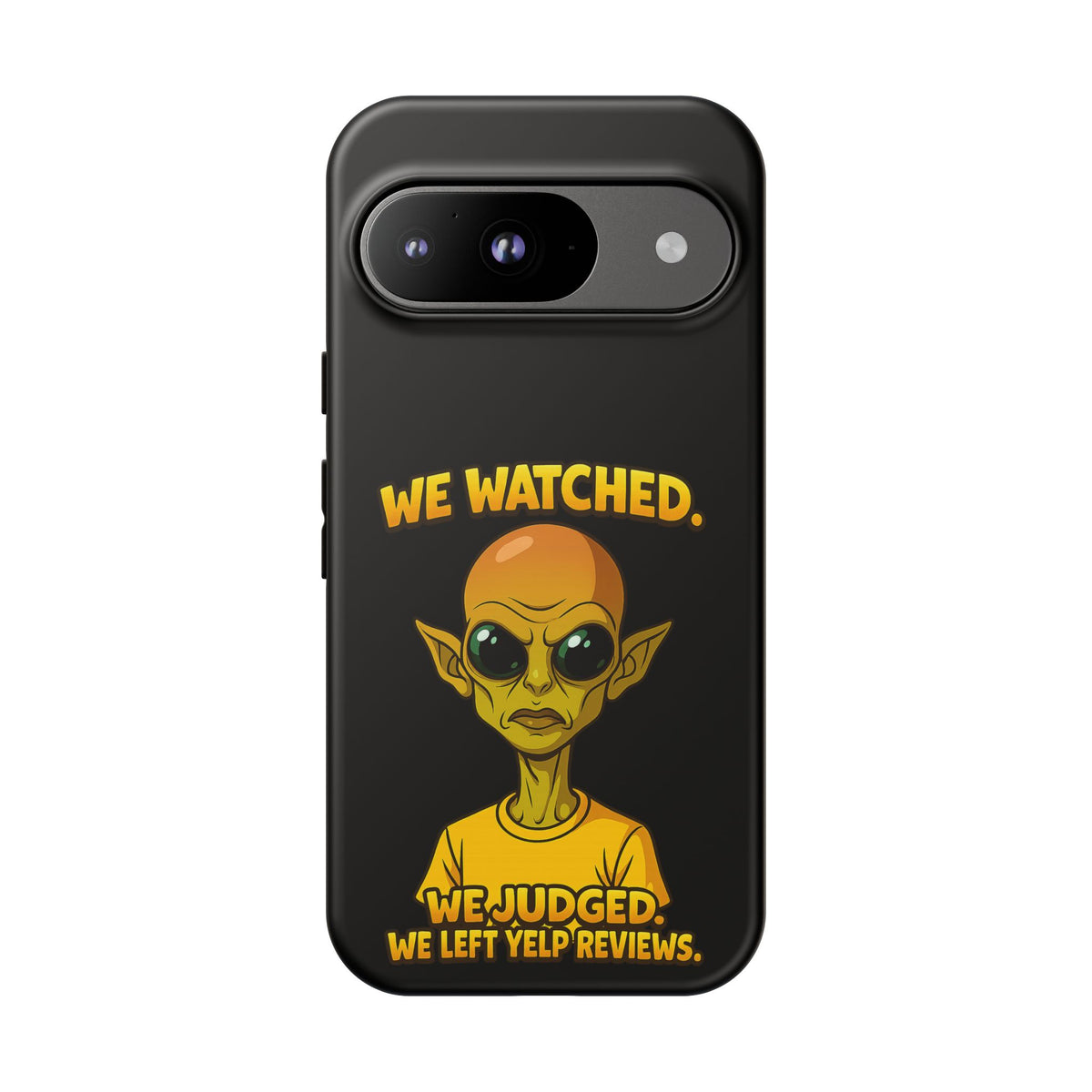 Phone Case — Funny Alien Design: "We Watched. We Judged. We Left Yelp Reviews."