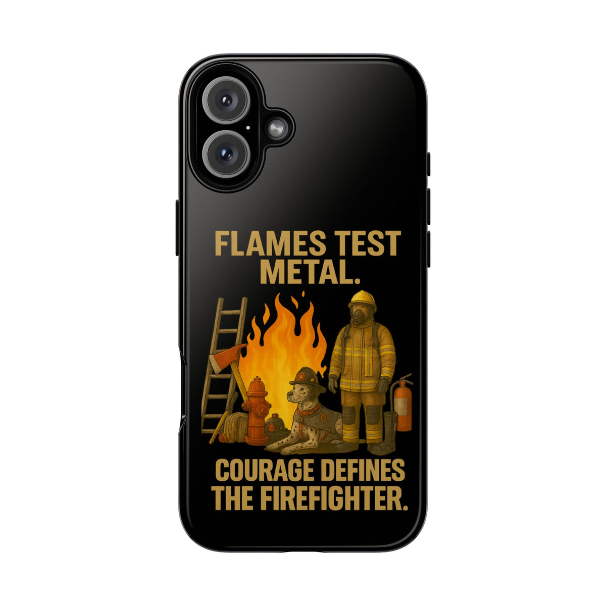 Firefighter Phone Case - "Flames Test Metal. Courage Defines the Firefighter" Protective iPhone Cover