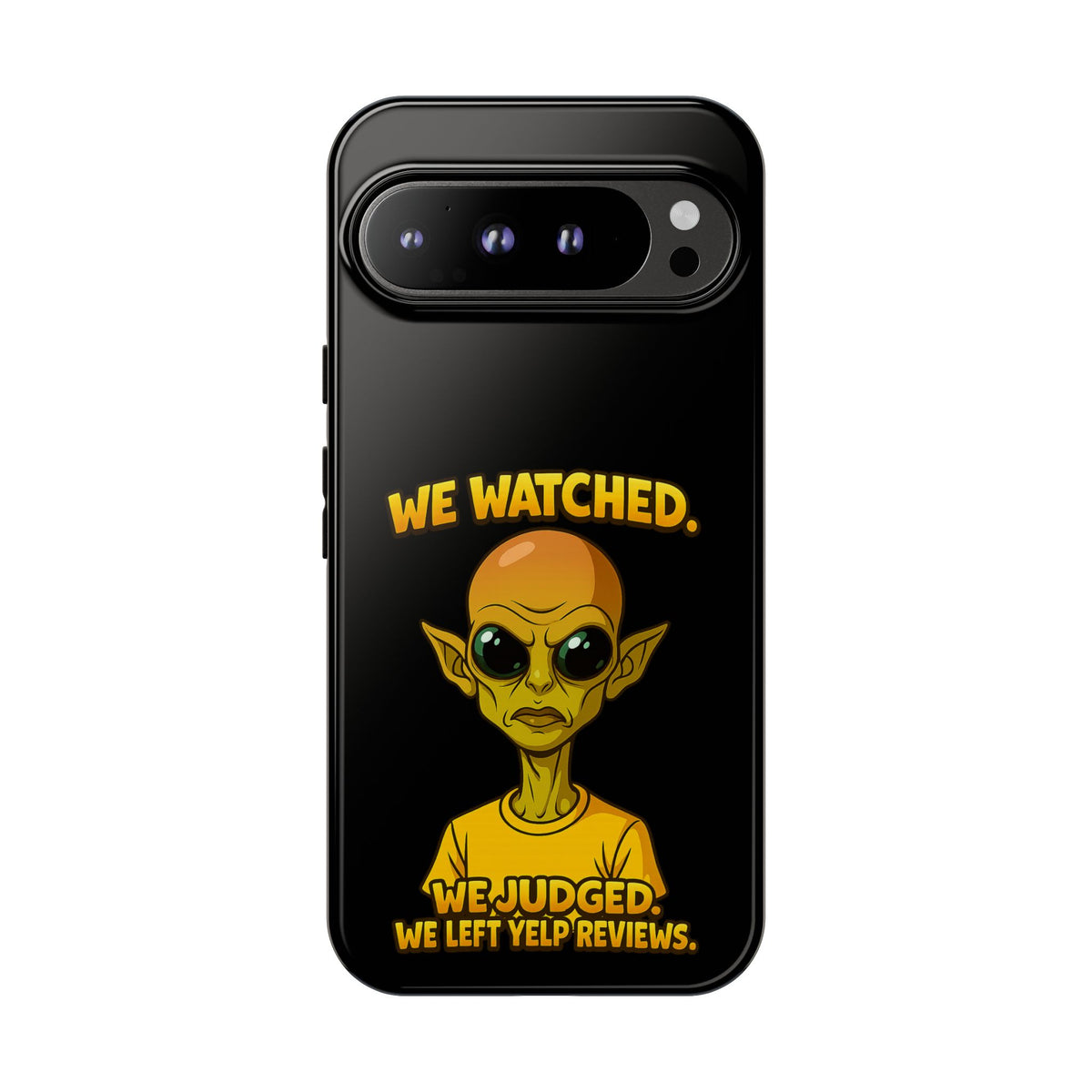Phone Case — Funny Alien Design: "We Watched. We Judged. We Left Yelp Reviews."