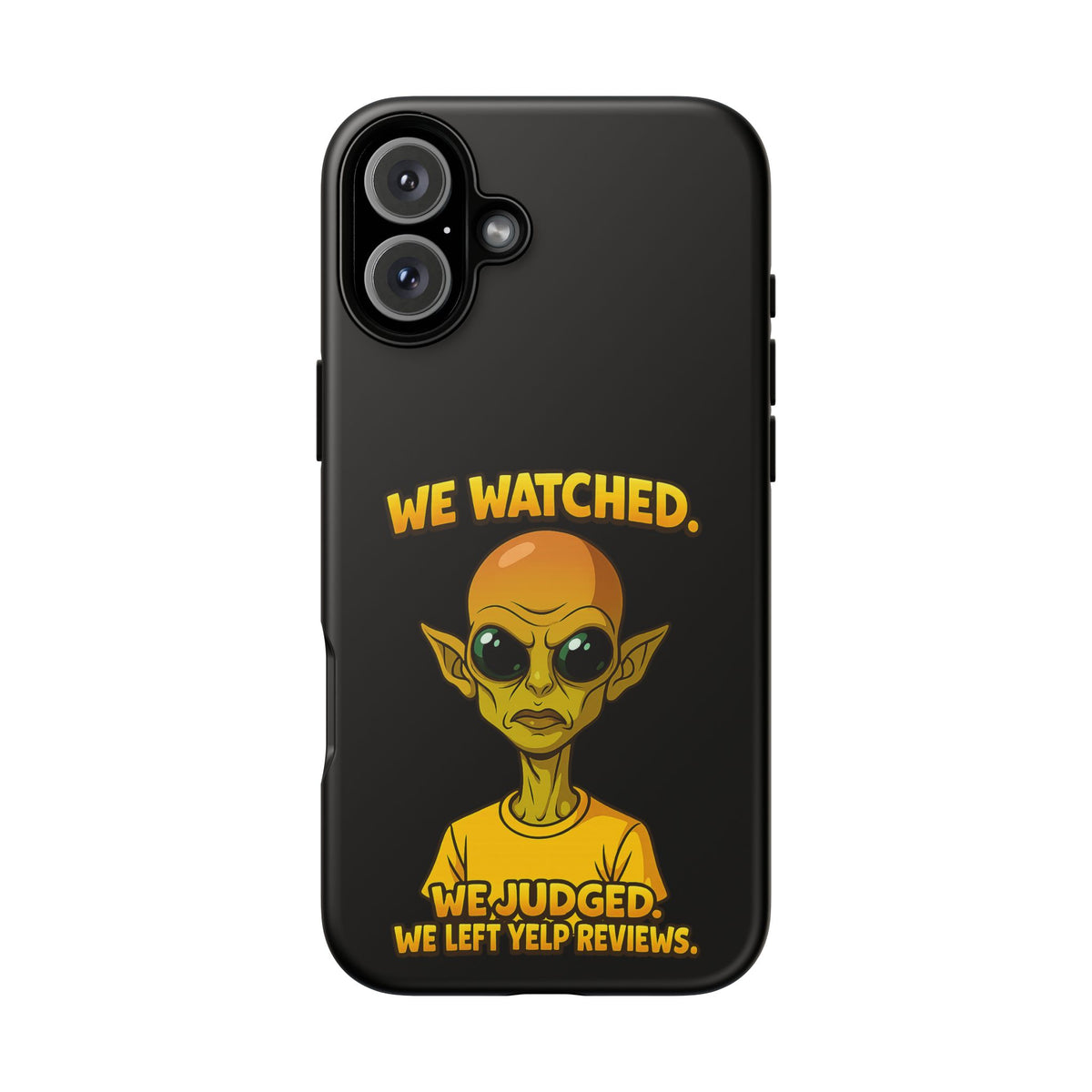 Phone Case — Funny Alien Design: "We Watched. We Judged. We Left Yelp Reviews."