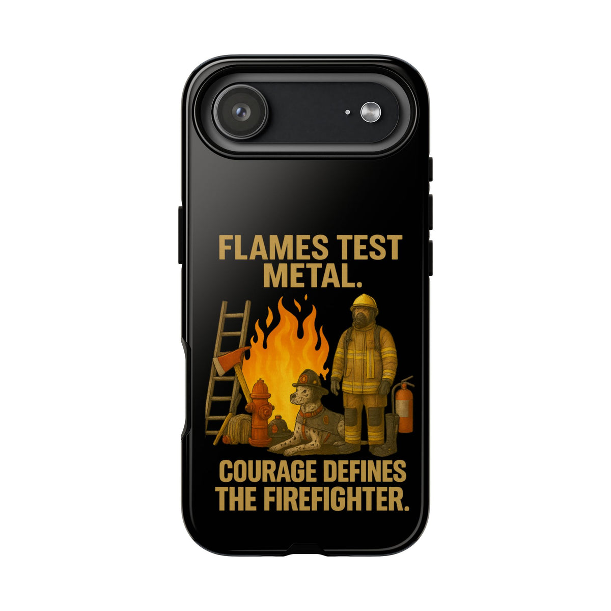 Firefighter Phone Case - "Flames Test Metal. Courage Defines the Firefighter" Protective iPhone Cover