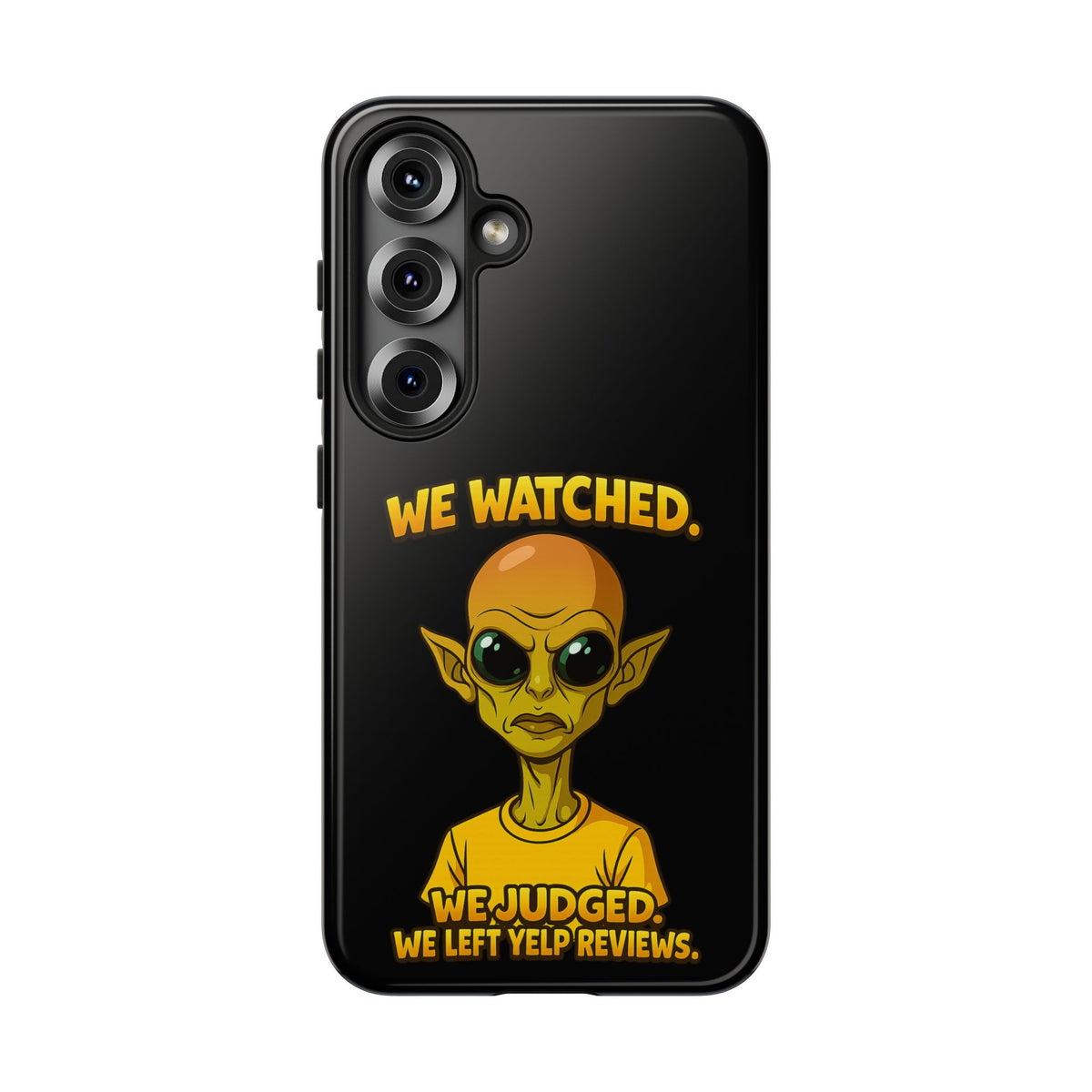 Phone Case — Funny Alien Design: "We Watched. We Judged. We Left Yelp Reviews."