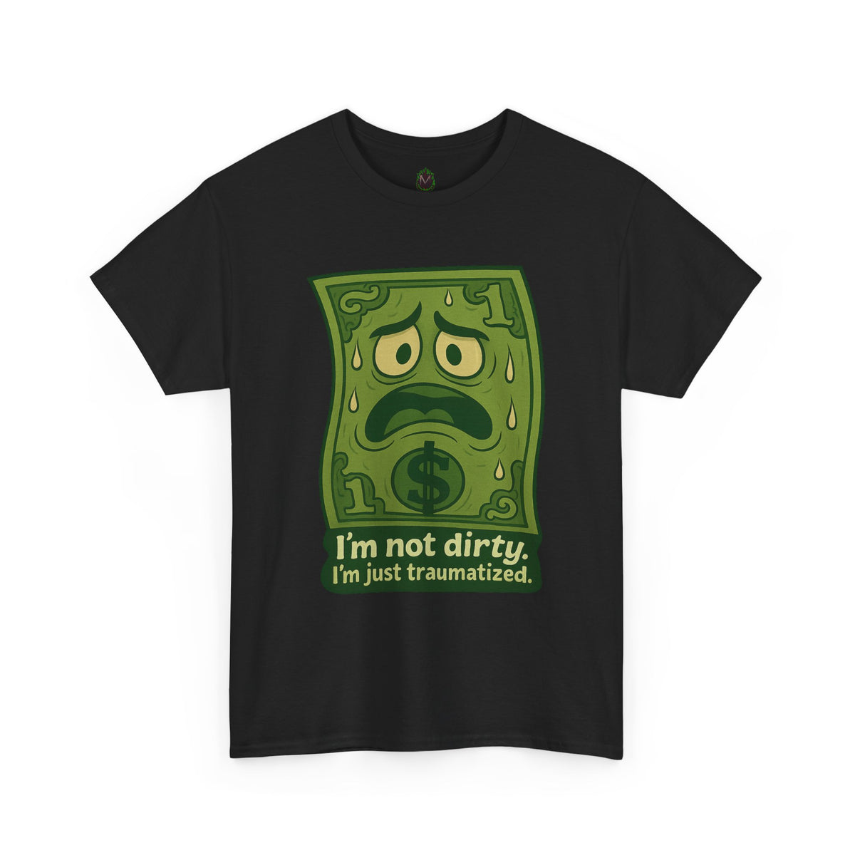 I’m Not Dirty, I’m Just Traumatized – Funny Dollar Bill T-Shirt