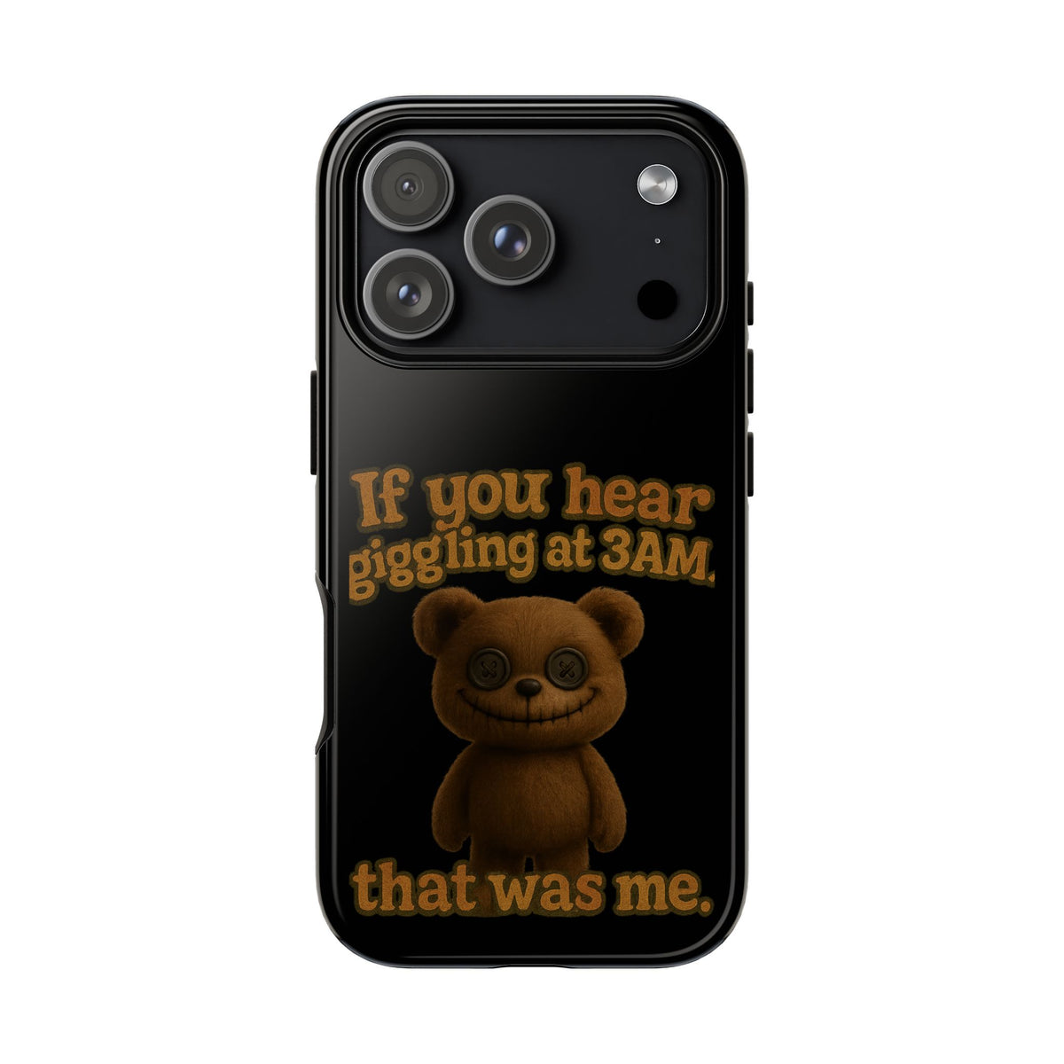 Phone Case — Creepy Teddy Design: "If you hear giggling at 3AM, that was me."
