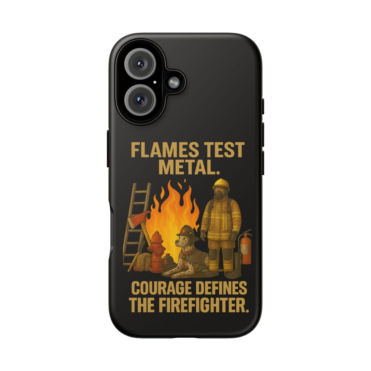 Firefighter Phone Case - "Flames Test Metal. Courage Defines the Firefighter" Protective iPhone Cover