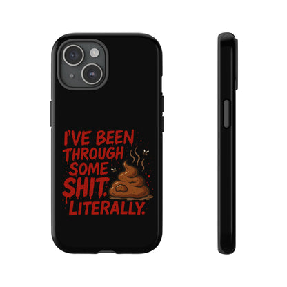 Phone Case — "I've Been Through Some Shit. Literally." Humorous Resilient Tough Case