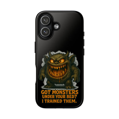 Phone Case — "Got Monsters Under Your Bed? I Trained Them." Funny Monster Protective Cover