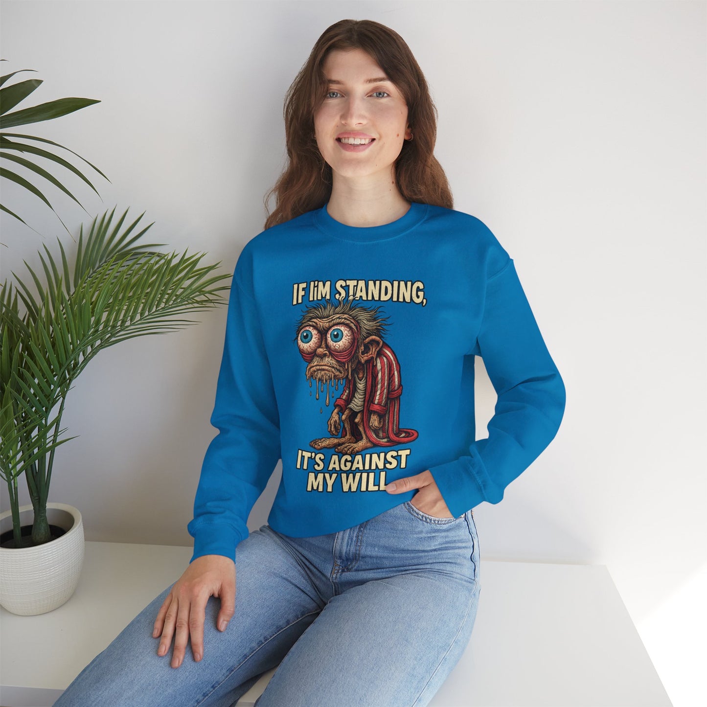 If I'm Standing, It's Against My Will – Slouchy Zombie Sweatshirt